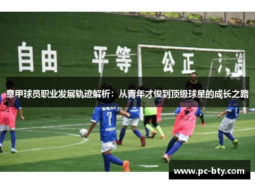 意甲球员职业发展轨迹解析：从青年才俊到顶级球星的成长之路