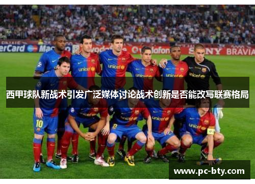 西甲球队新战术引发广泛媒体讨论战术创新是否能改写联赛格局