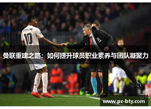 曼联重建之路：如何提升球员职业素养与团队凝聚力