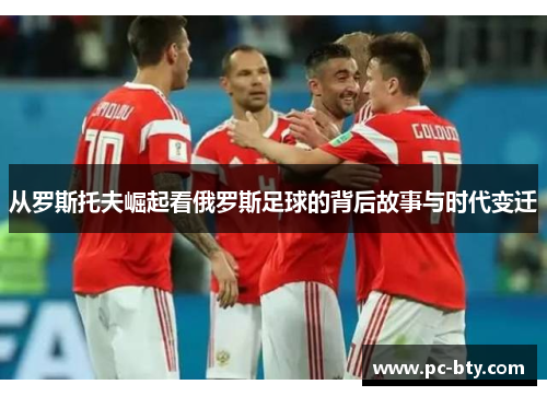 从罗斯托夫崛起看俄罗斯足球的背后故事与时代变迁