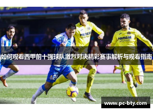 如何观看西甲前十强球队激烈对决精彩赛事解析与观看指南