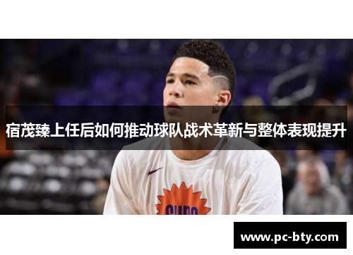 宿茂臻上任后如何推动球队战术革新与整体表现提升