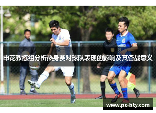 申花教练组分析热身赛对球队表现的影响及其备战意义