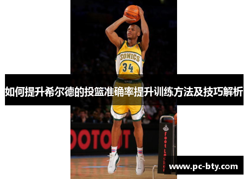 如何提升希尔德的投篮准确率提升训练方法及技巧解析
