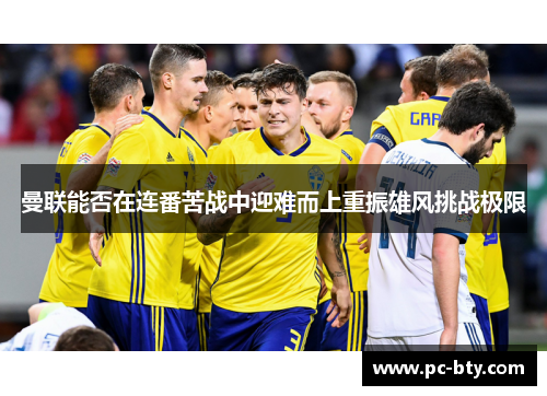 曼联能否在连番苦战中迎难而上重振雄风挑战极限