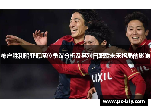 神户胜利船亚冠席位争议分析及其对日职联未来格局的影响