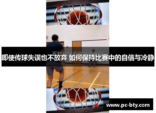 即使传球失误也不放弃 如何保持比赛中的自信与冷静