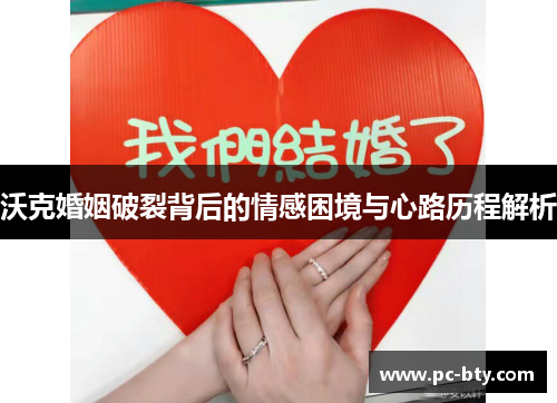 沃克婚姻破裂背后的情感困境与心路历程解析