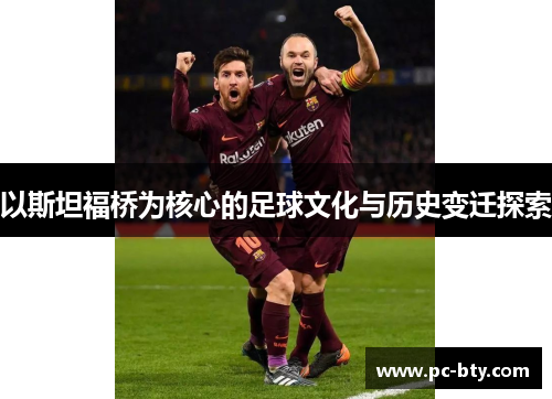 以斯坦福桥为核心的足球文化与历史变迁探索