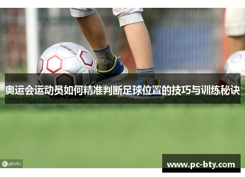 奥运会运动员如何精准判断足球位置的技巧与训练秘诀