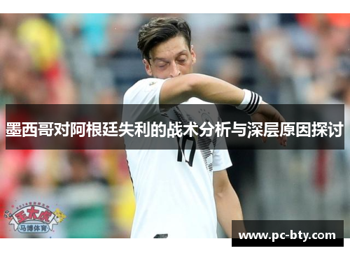 墨西哥对阿根廷失利的战术分析与深层原因探讨