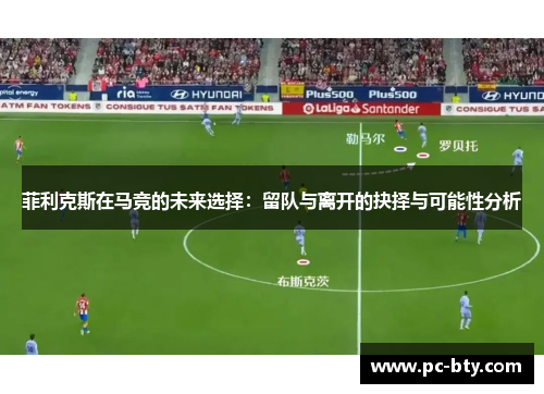 菲利克斯在马竞的未来选择：留队与离开的抉择与可能性分析