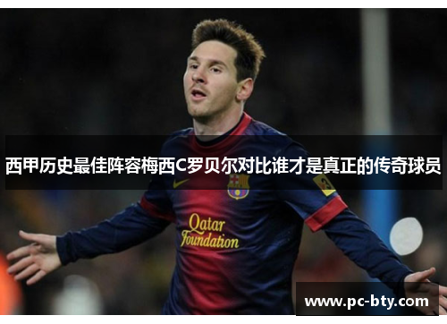 西甲历史最佳阵容梅西C罗贝尔对比谁才是真正的传奇球员