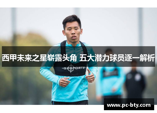 西甲未来之星崭露头角 五大潜力球员逐一解析