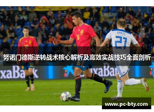努诺门德斯逆转战术核心解析及高效实战技巧全面剖析 努诺门德斯逆转战术核心解析及高效实战技巧全面剖析