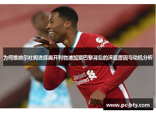 为何维纳尔杜姆选择离开利物浦加盟巴黎背后的深层原因与动机分析