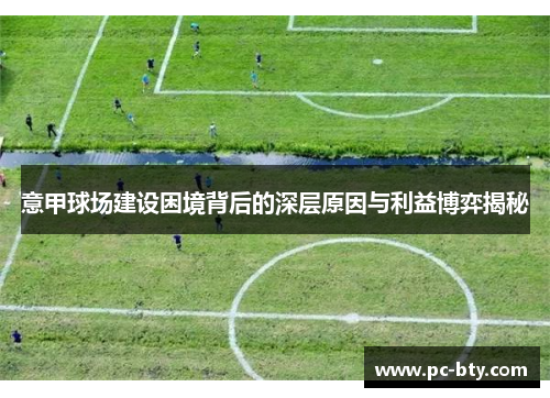 意甲球场建设困境背后的深层原因与利益博弈揭秘 意甲球场建设困境背后的深层原因与利益博弈揭秘