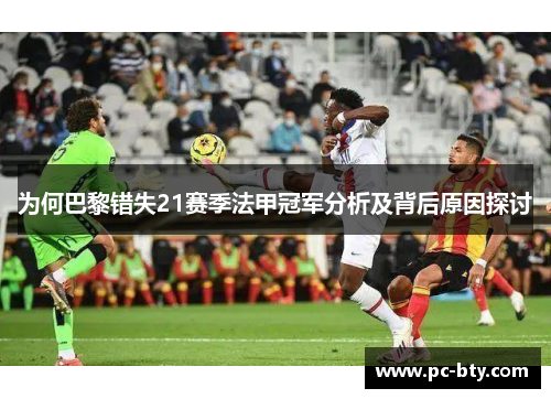 为何巴黎错失21赛季法甲冠军分析及背后原因探讨 为何巴黎错失21赛季法甲冠军分析及背后原因探讨