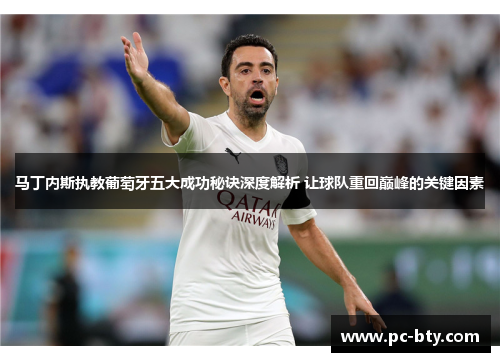 马丁内斯执教葡萄牙五大成功秘诀深度解析 让球队重回巅峰的关键因素