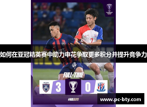 如何在亚冠精英赛中助力申花争取更多积分并提升竞争力